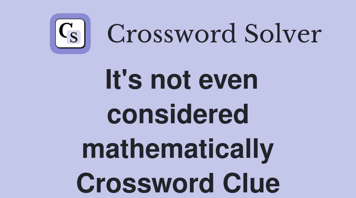 It's not even considered mathematically Crossword Clue