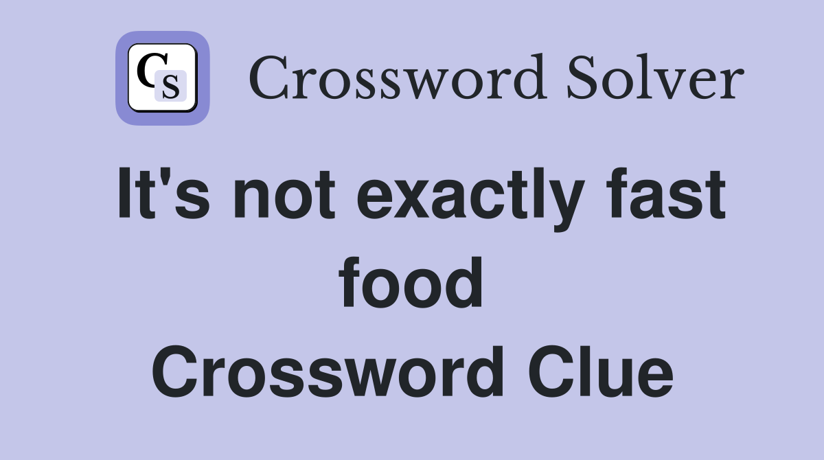 It's not exactly fast food Crossword Clue