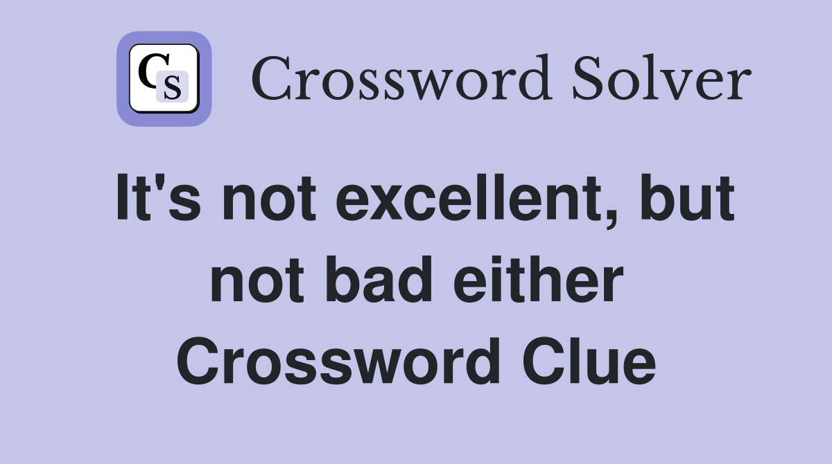 It's not excellent, but not bad either Crossword Clue