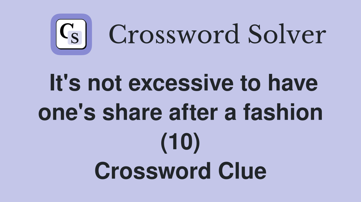 It's not excessive to have one's share after a fashion (10) Crossword Clue