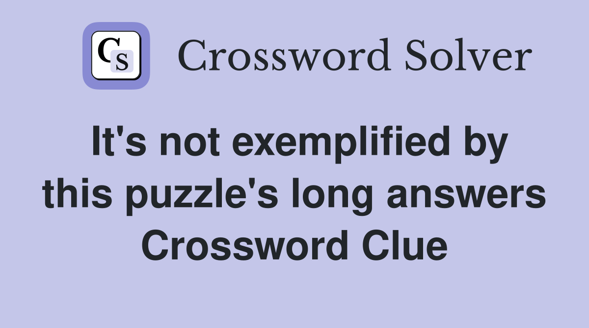It's not exemplified by this puzzle's long answers Crossword Clue