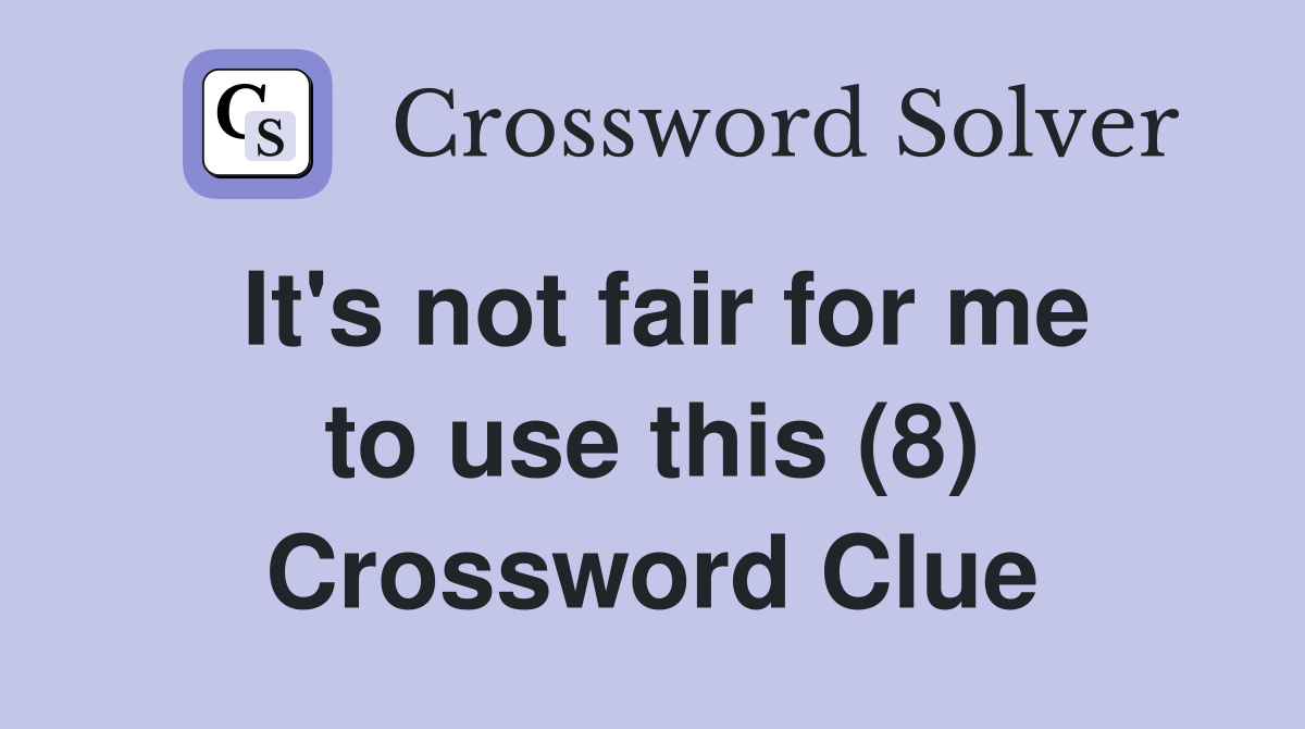 It's not fair for me to use this (8) Crossword Clue