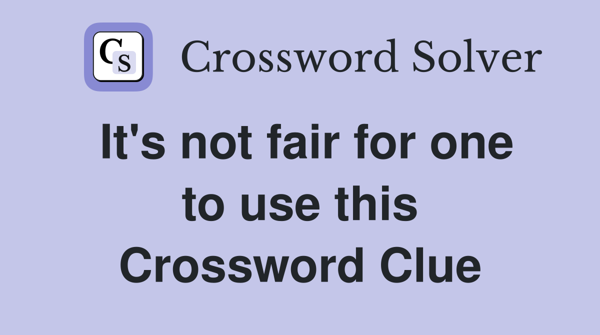 It's not fair for one to use this Crossword Clue