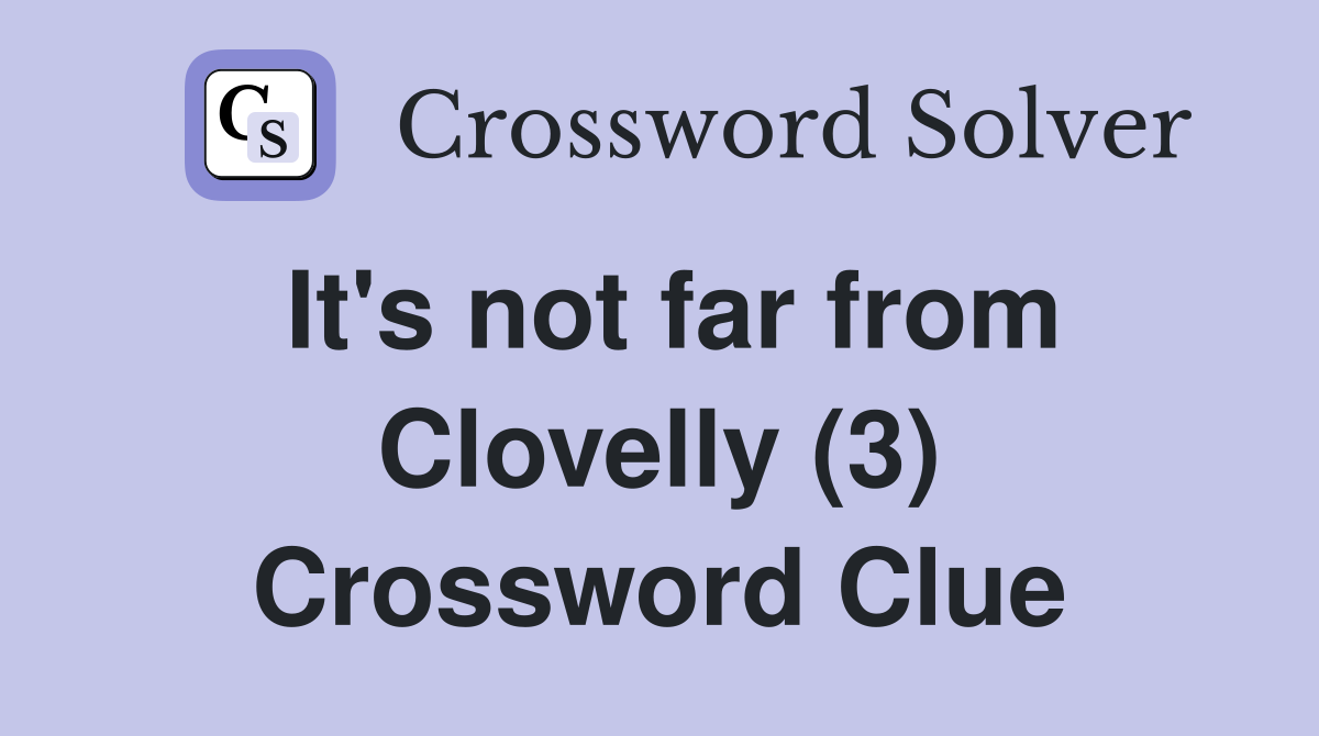 It's not far from Clovelly (3) Crossword Clue