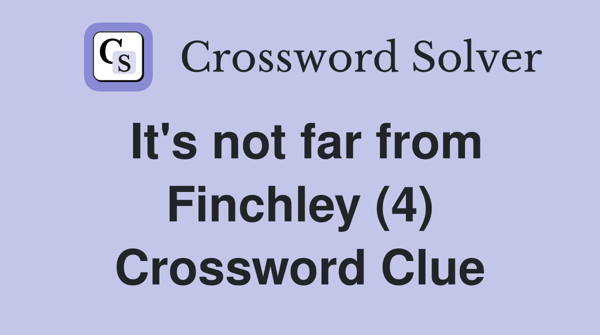 It's not far from Finchley (4) Crossword Clue