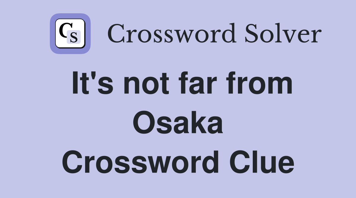 It's not far from Osaka Crossword Clue