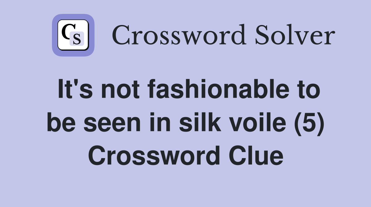 It's not fashionable to be seen in silk voile (5) Crossword Clue