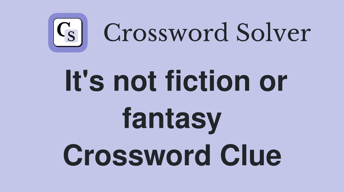 It's not fiction or fantasy Crossword Clue