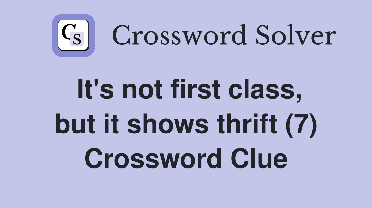 It's not first class, but it shows thrift (7) Crossword Clue