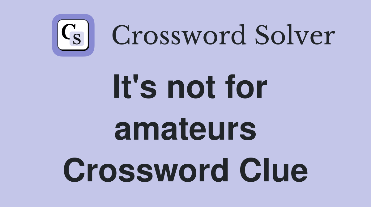 It's not for amateurs Crossword Clue