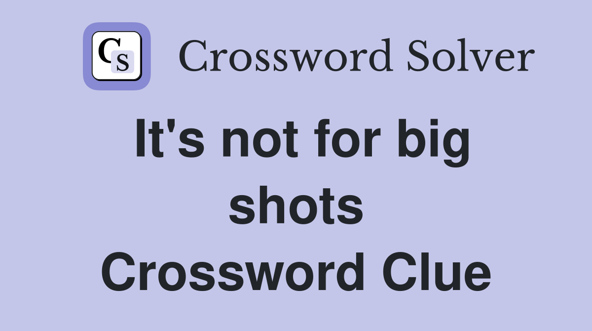 It's not for big shots Crossword Clue