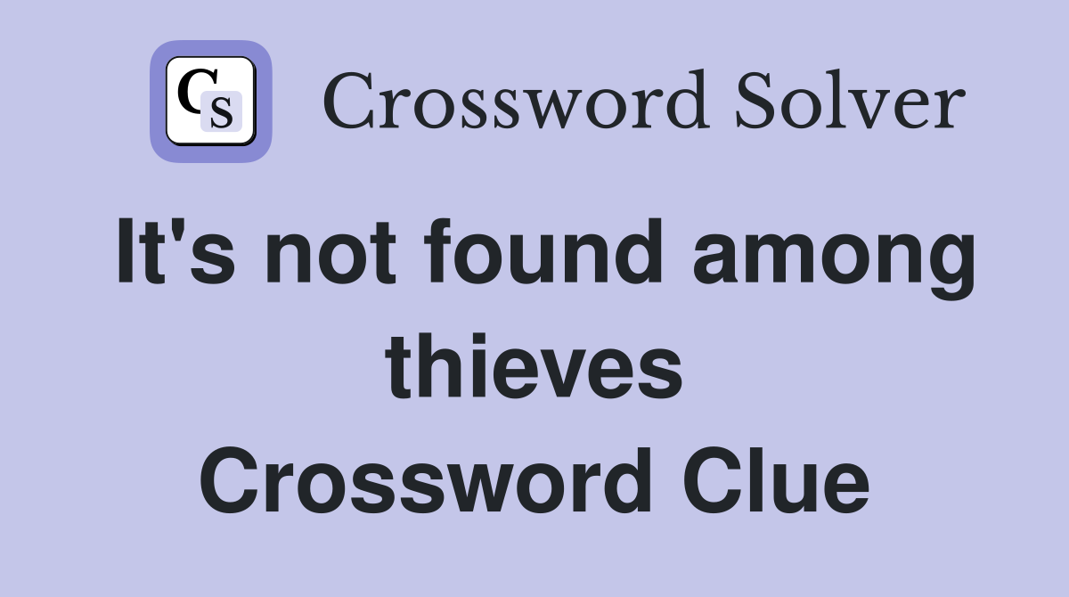 It's not found among thieves Crossword Clue