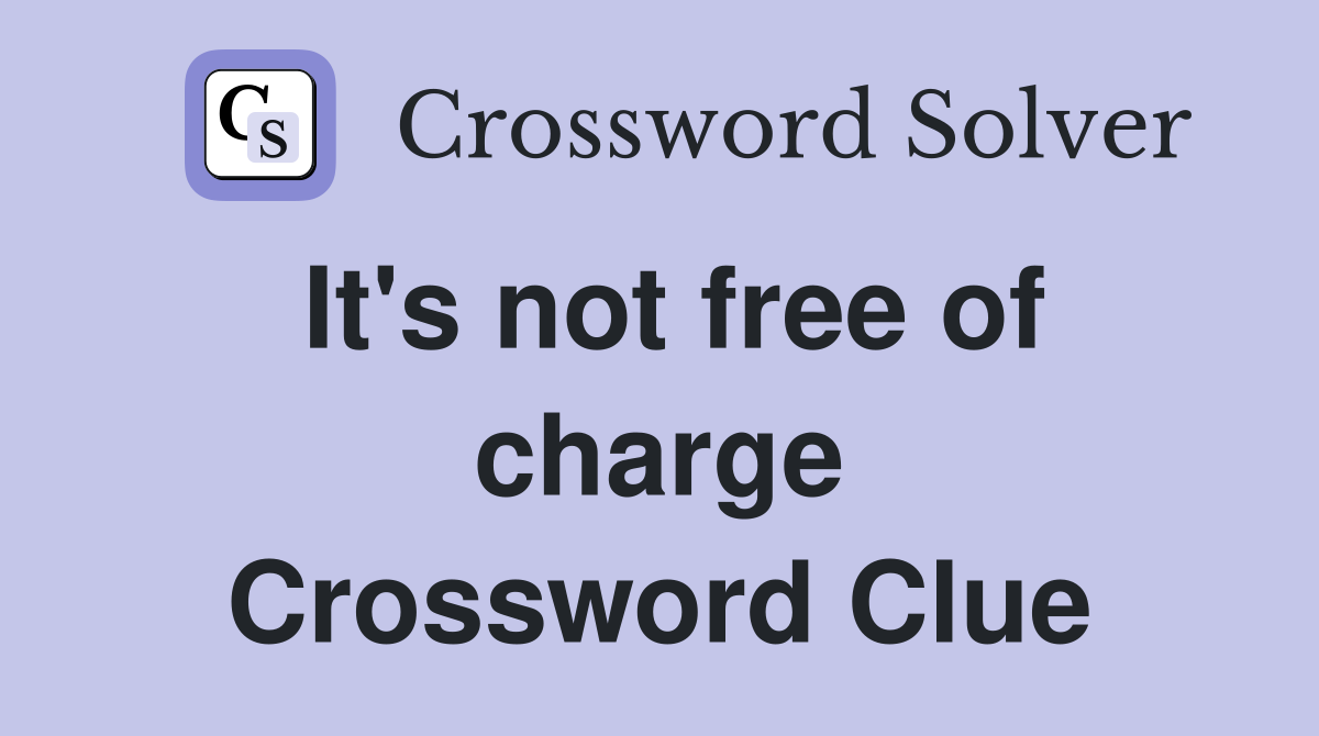 It's not free of charge Crossword Clue
