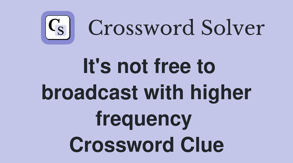 It's not free to broadcast with higher frequency  Crossword Clue