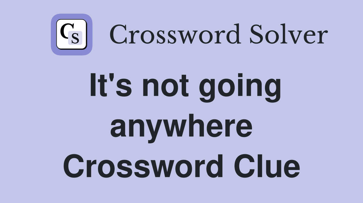 It's not going anywhere Crossword Clue