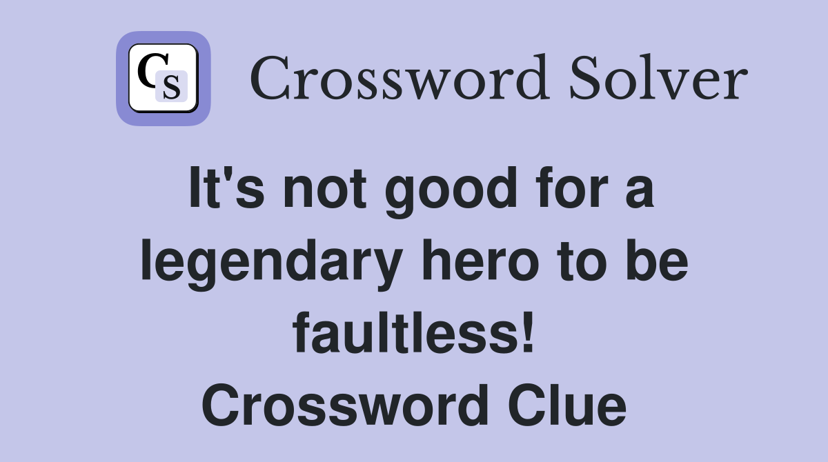 It's not good for a legendary hero to be faultless! Crossword Clue