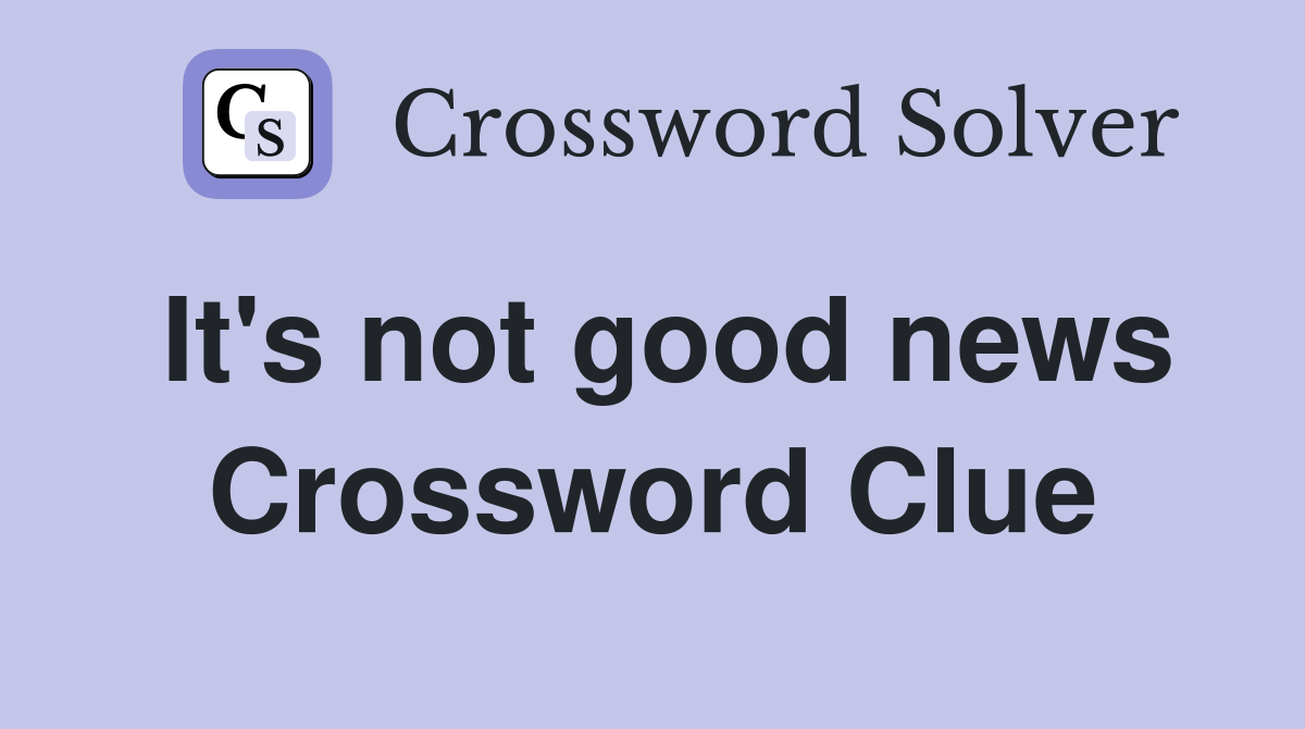 It's not good news Crossword Clue