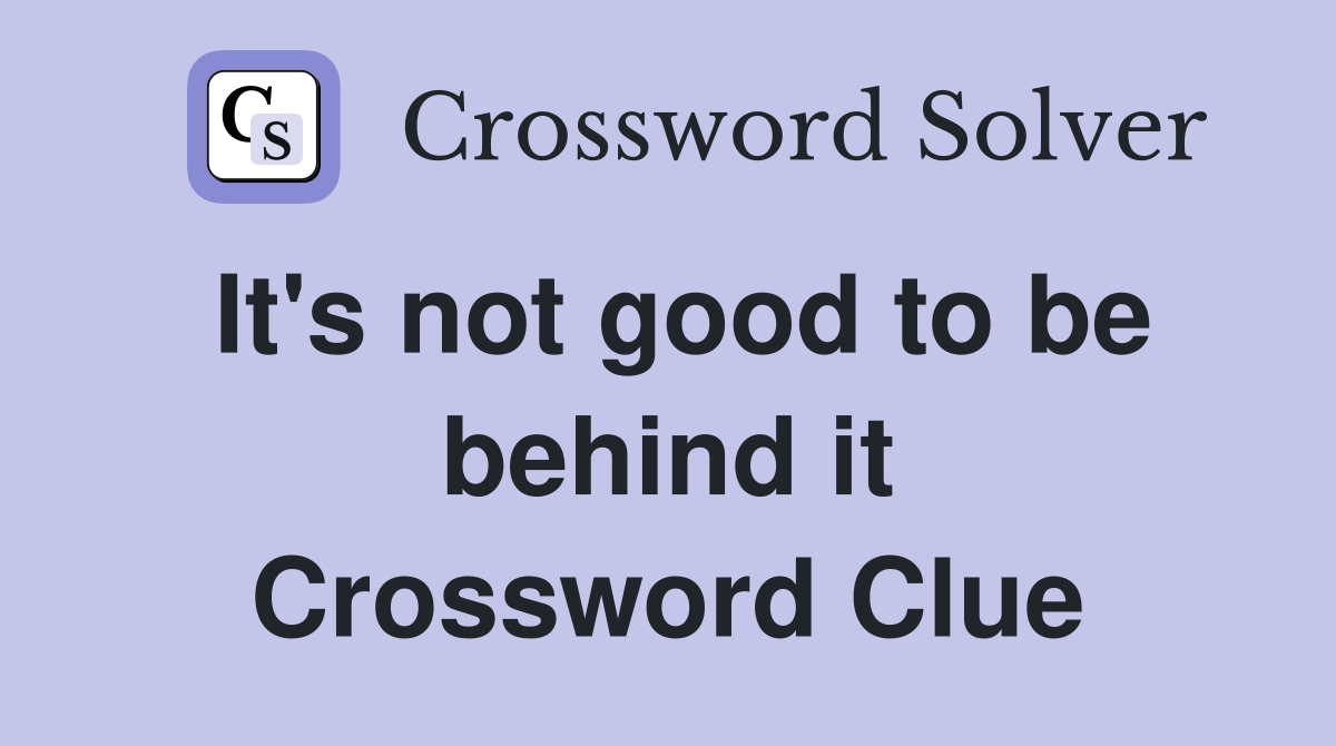 It's not good to be behind it Crossword Clue