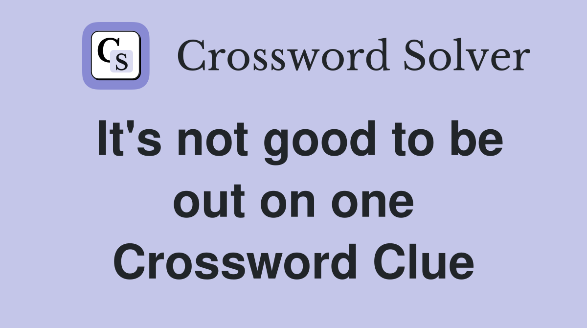 It's not good to be out on one Crossword Clue