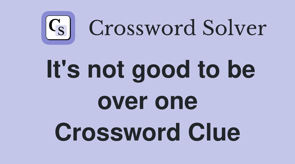 It's not good to be over one Crossword Clue