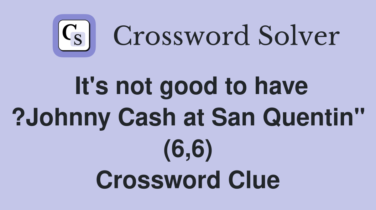 It's not good to have ?Johnny Cash at San Quentin" (6,6) Crossword Clue