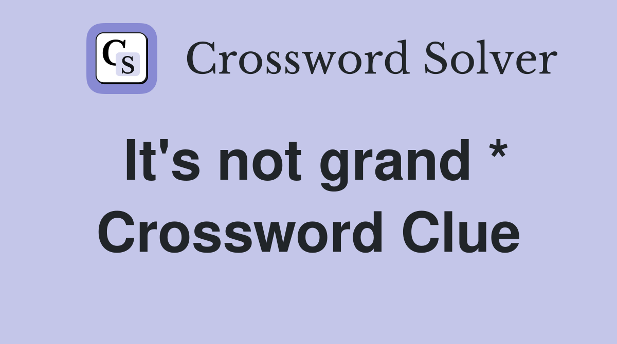 It's not grand * Crossword Clue