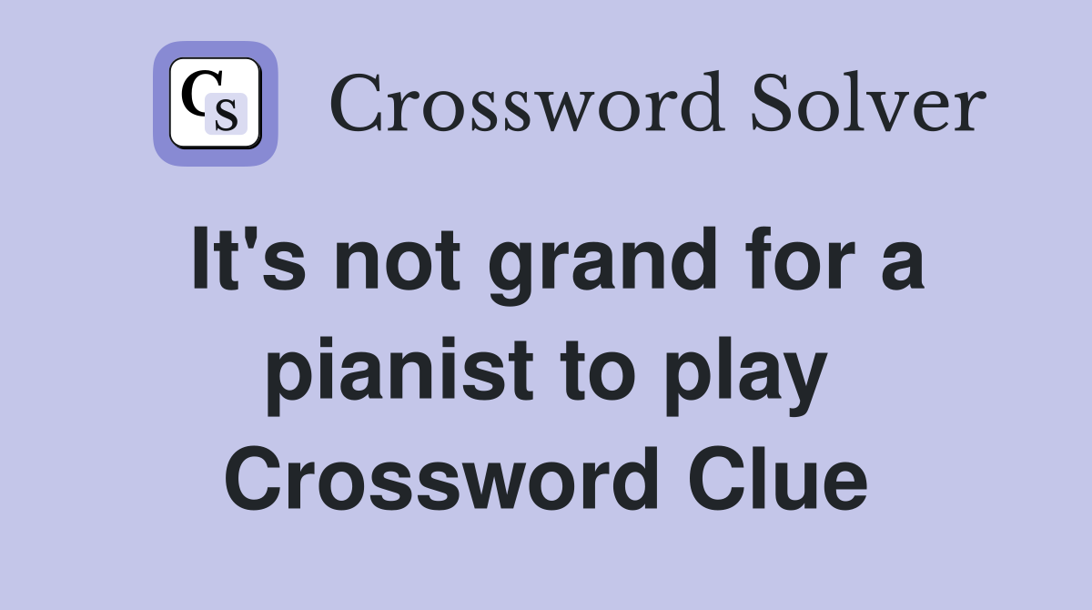 It's not grand for a pianist to play Crossword Clue