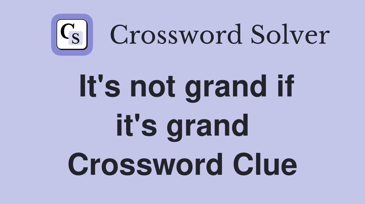 It's not grand if it's grand Crossword Clue