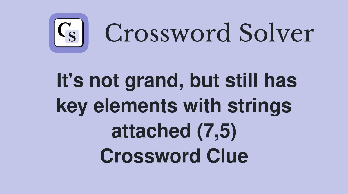 It's not grand, but still has key elements with strings attached (7,5) Crossword Clue