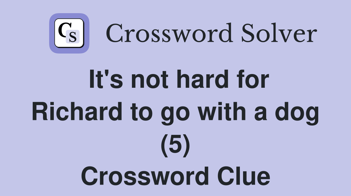 It's not hard for Richard to go with a dog (5) Crossword Clue