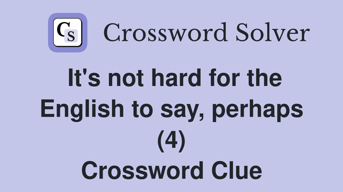 It's not hard for the English to say, perhaps (4) Crossword Clue
