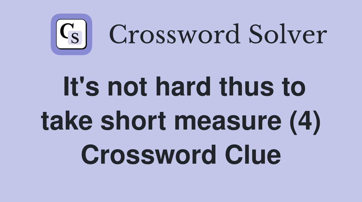 It's not hard thus to take short measure (4) Crossword Clue