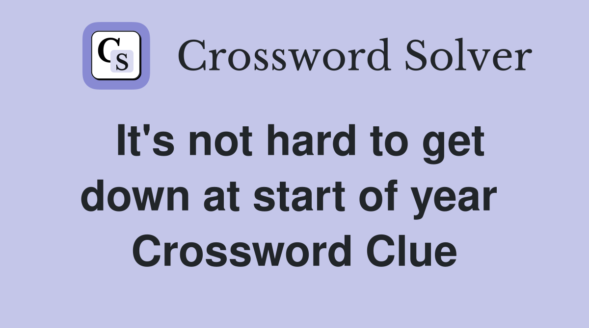 It's not hard to get down at start of year  Crossword Clue