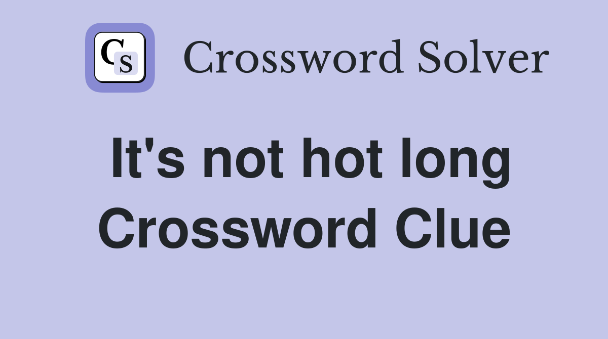 It's not hot long Crossword Clue