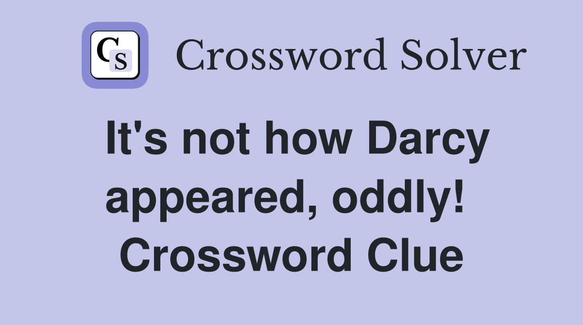 It's not how Darcy appeared, oddly!  Crossword Clue
