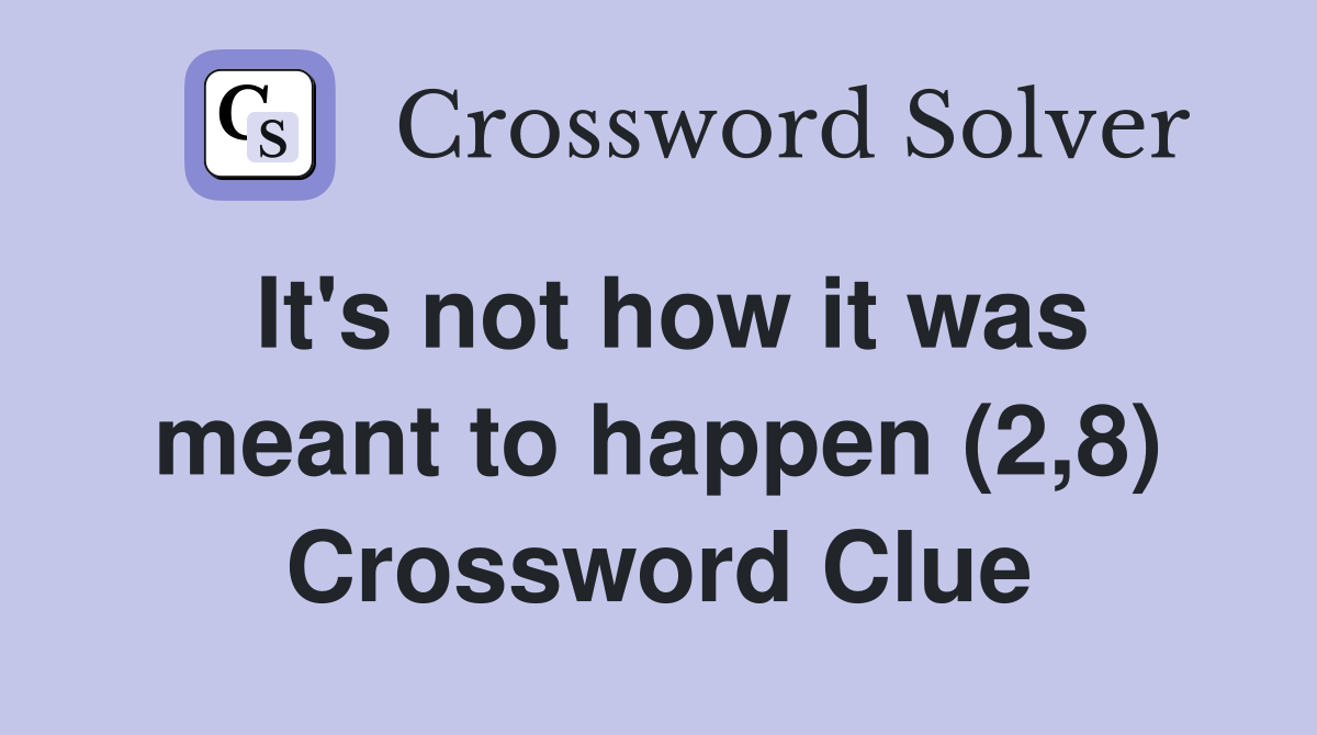 It's not how it was meant to happen (2,8) Crossword Clue