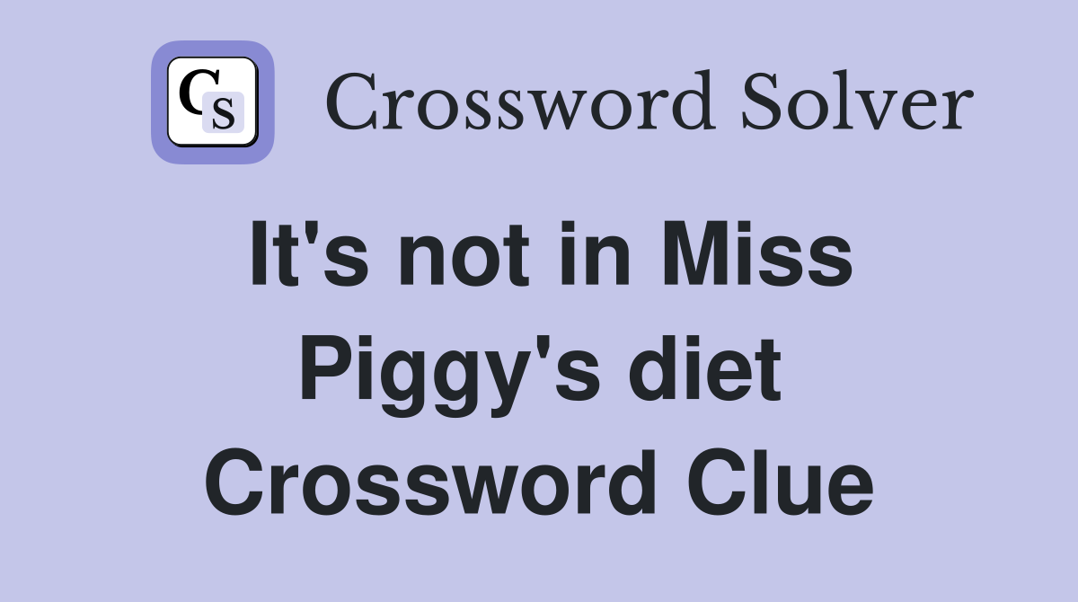It's not in Miss Piggy's diet Crossword Clue