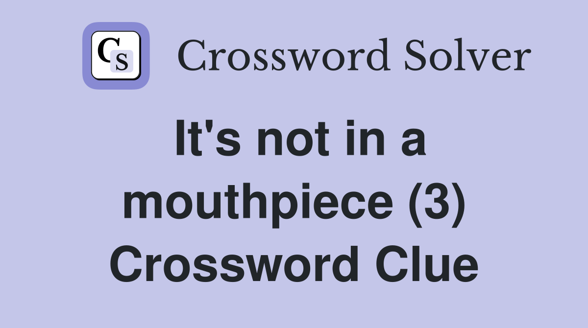 It's not in a mouthpiece (3) Crossword Clue