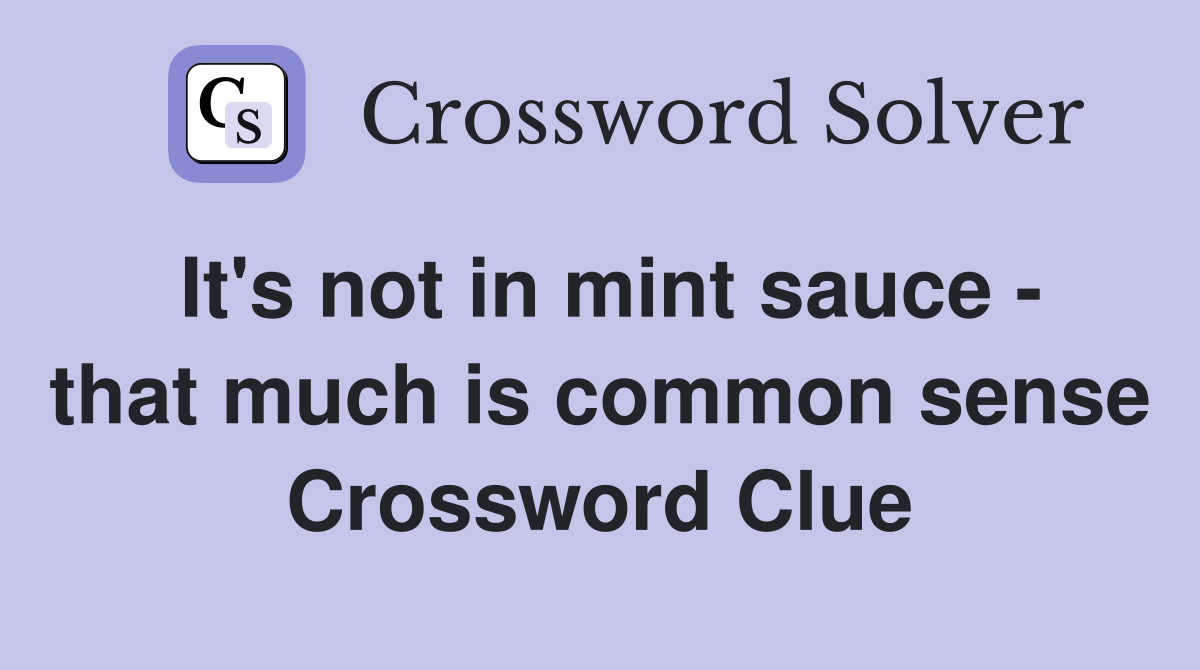 It's not in mint sauce - that much is common sense Crossword Clue