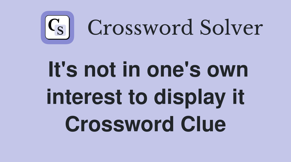 It's not in one's own interest to display it Crossword Clue
