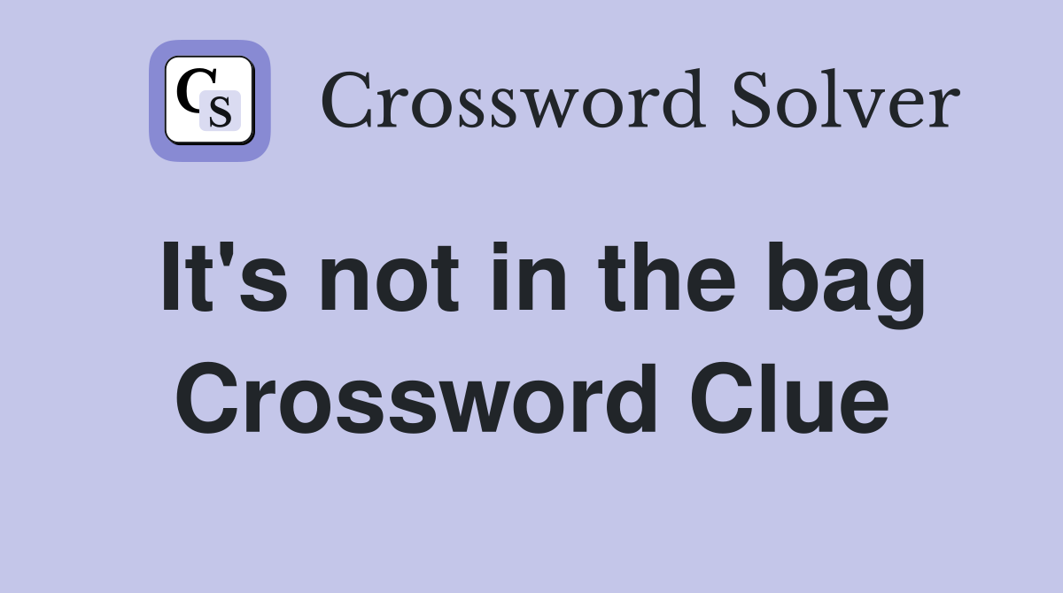 It's not in the bag Crossword Clue