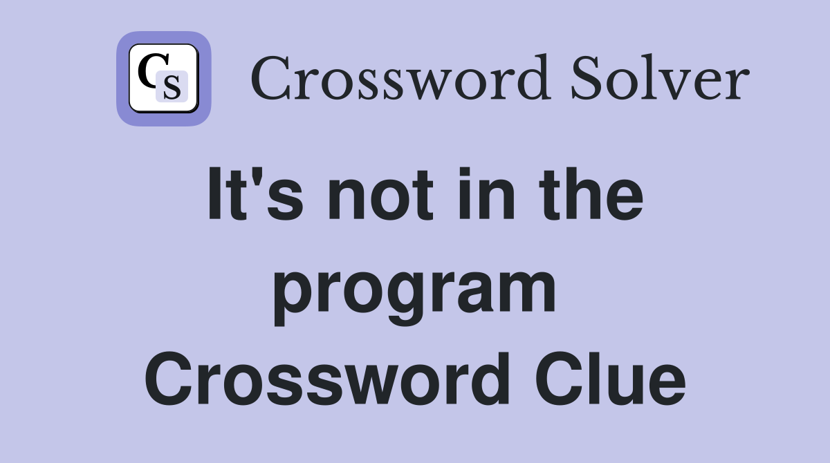 It's not in the program Crossword Clue