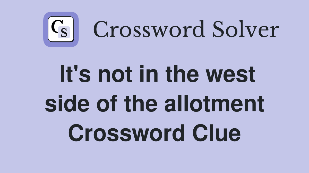 It's not in the west side of the allotment Crossword Clue