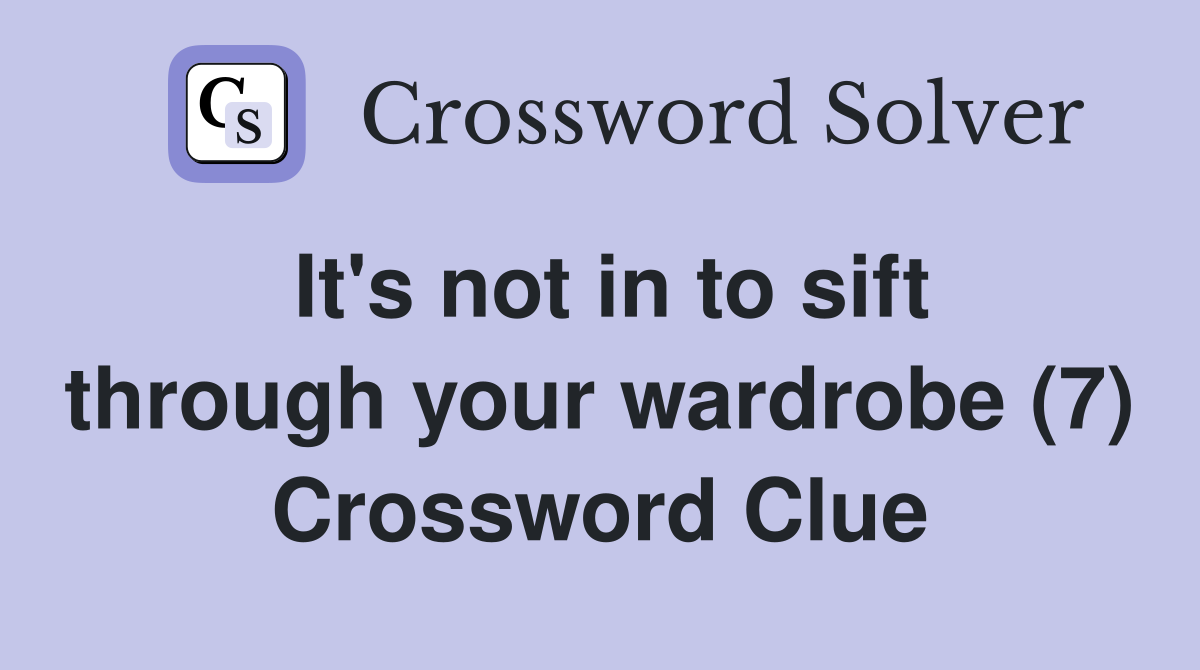 It's not in to sift through your wardrobe (7) Crossword Clue
