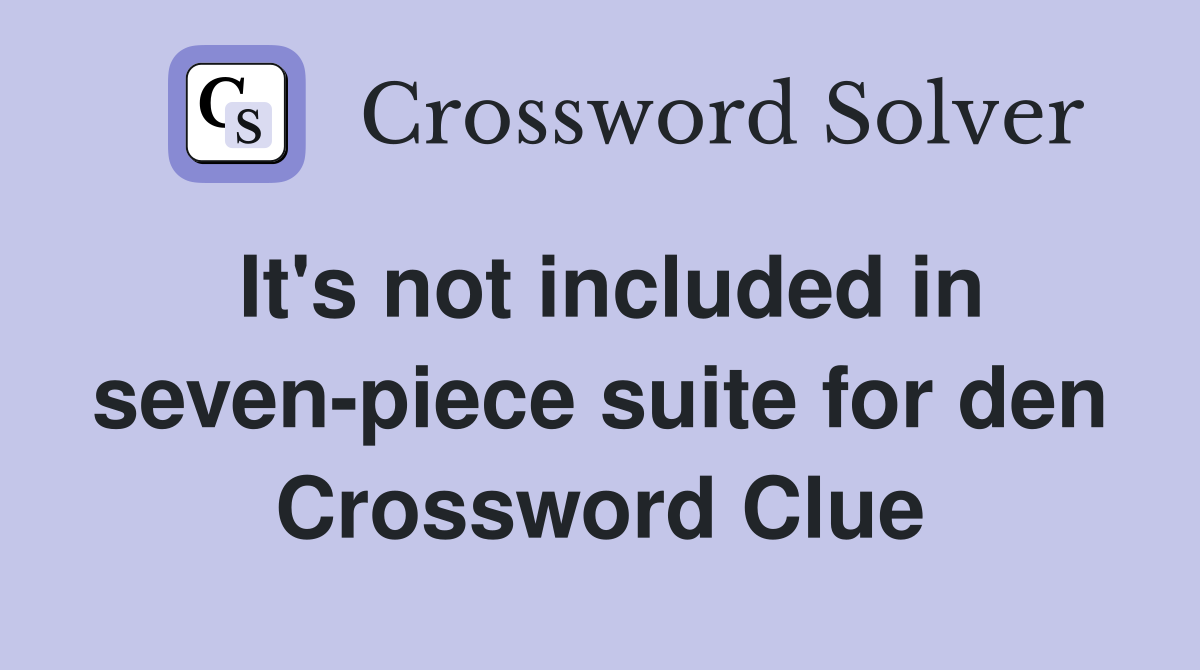 It's not included in seven-piece suite for den Crossword Clue