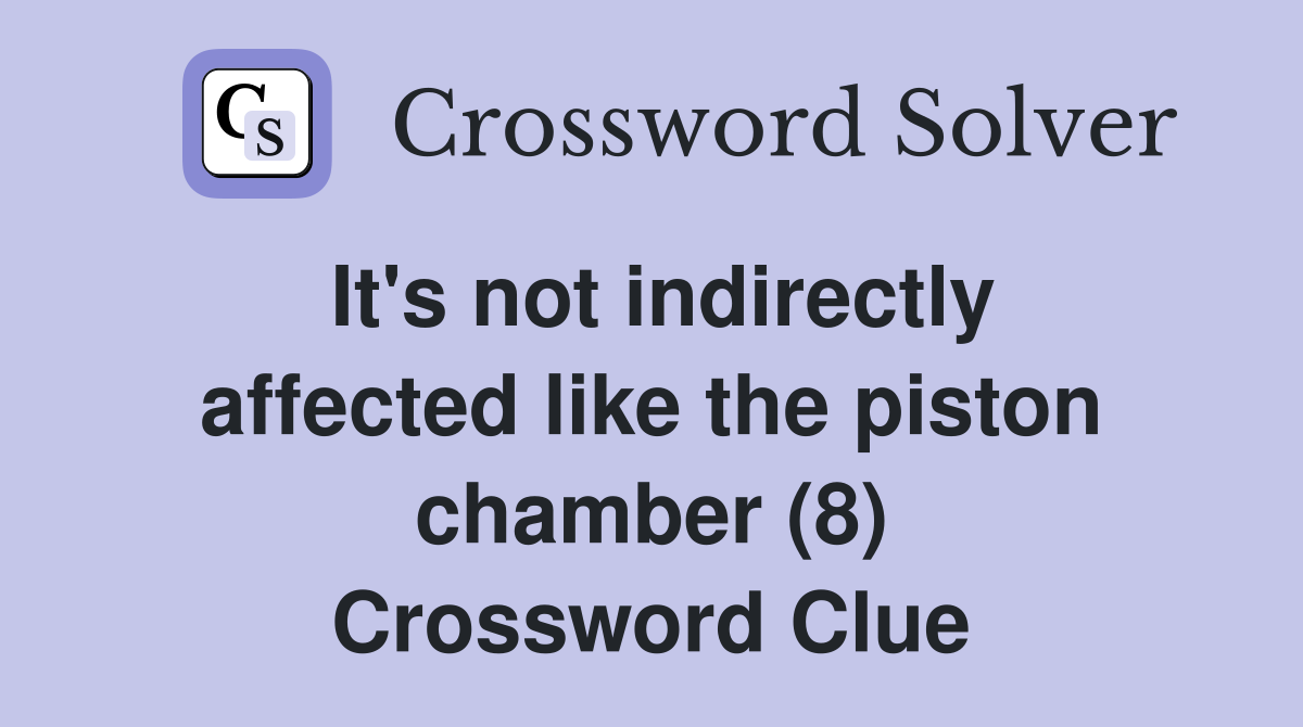 It's not indirectly affected like the piston chamber (8) Crossword Clue