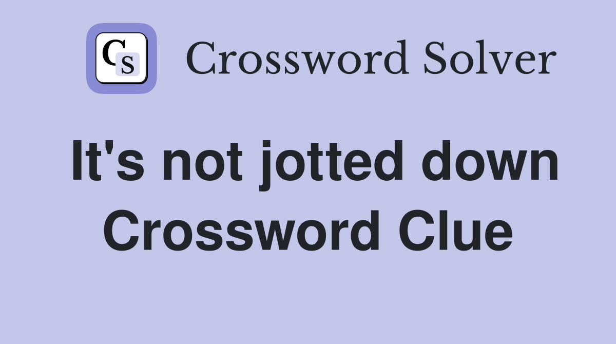 It's not jotted down Crossword Clue