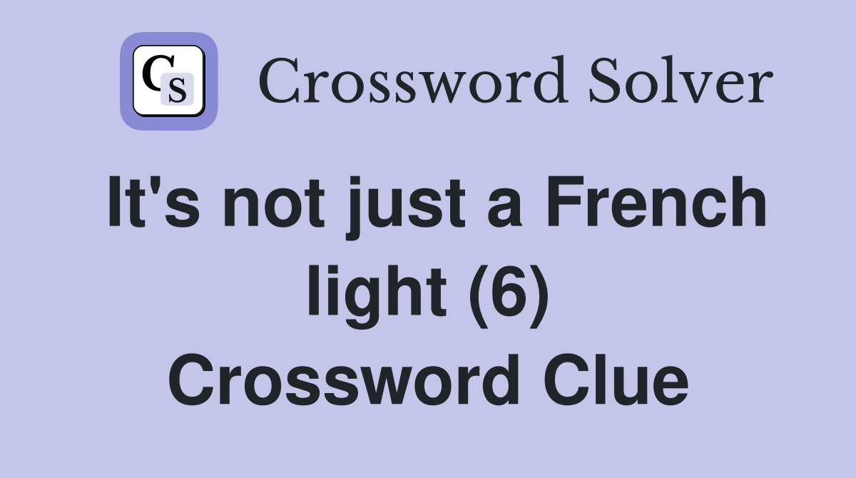 It's not just a French light (6) Crossword Clue