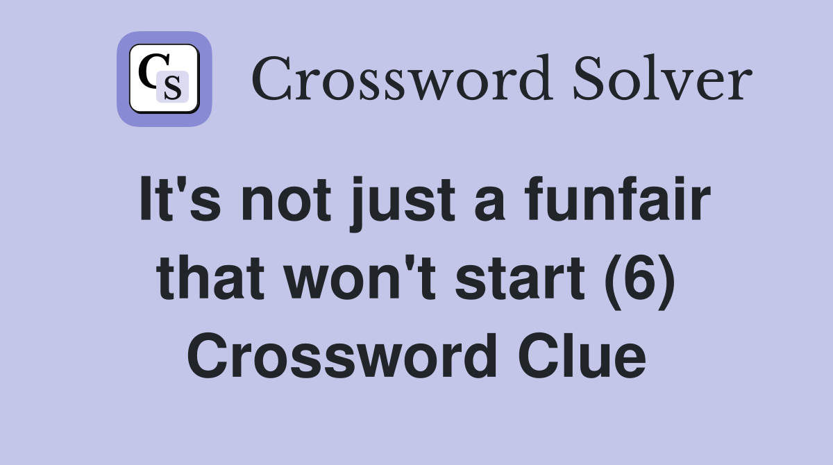 It's not just a funfair that won't start (6) Crossword Clue