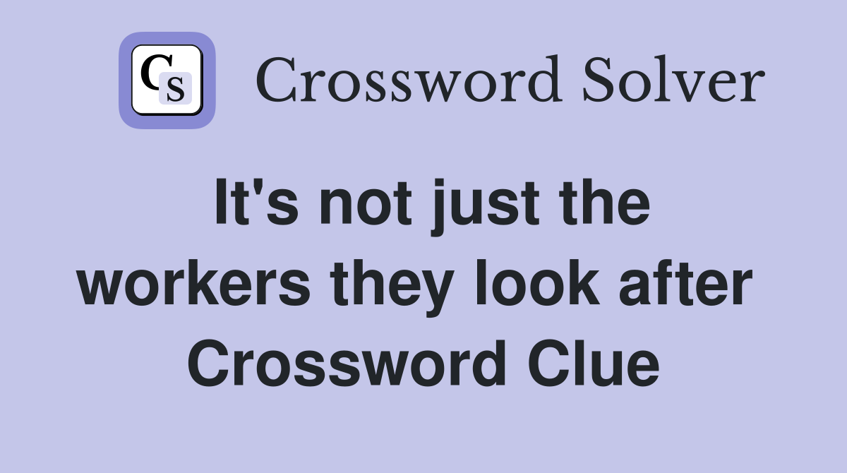 It's not just the workers they look after  Crossword Clue